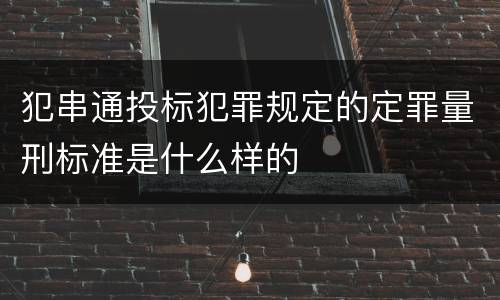 犯串通投标犯罪规定的定罪量刑标准是什么样的