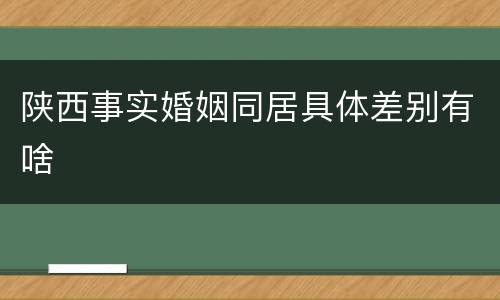 陕西事实婚姻同居具体差别有啥