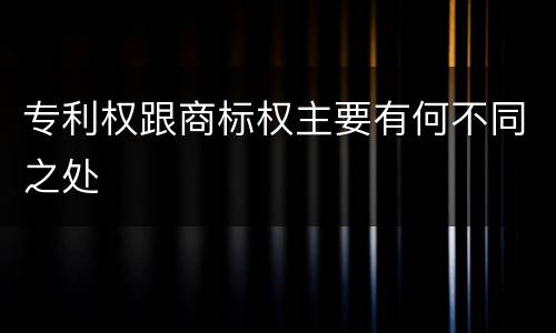 专利权跟商标权主要有何不同之处