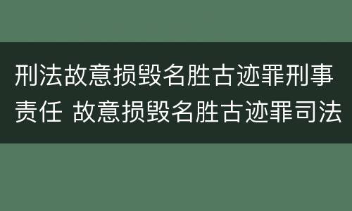 刑法故意损毁名胜古迹罪刑事责任 故意损毁名胜古迹罪司法解释