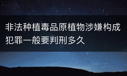 非法种植毒品原植物涉嫌构成犯罪一般要判刑多久