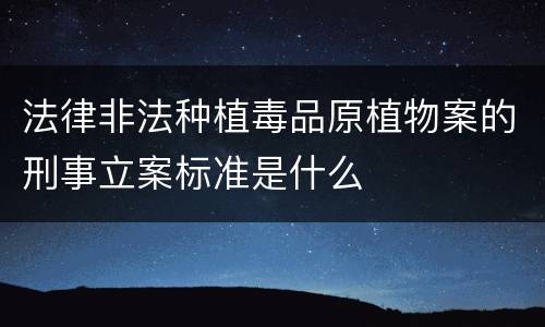 法律非法种植毒品原植物案的刑事立案标准是什么