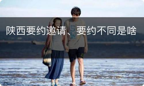 陕西要约邀请、要约不同是啥