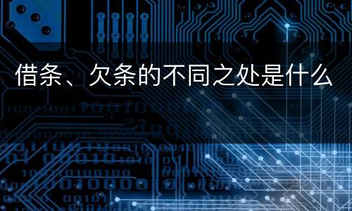 借条、欠条的不同之处是什么