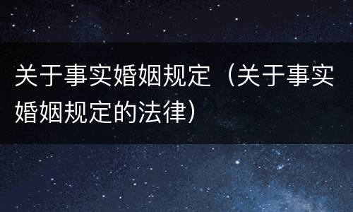 关于事实婚姻规定（关于事实婚姻规定的法律）