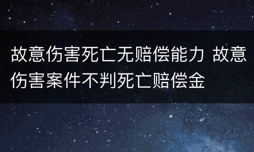 故意伤害死亡无赔偿能力 故意伤害案件不判死亡赔偿金