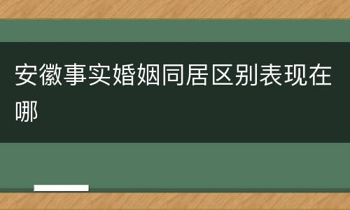 安徽事实婚姻同居区别表现在哪