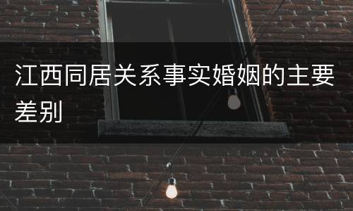 江西同居关系事实婚姻的主要差别
