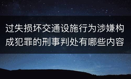 过失损坏交通设施行为涉嫌构成犯罪的刑事判处有哪些内容