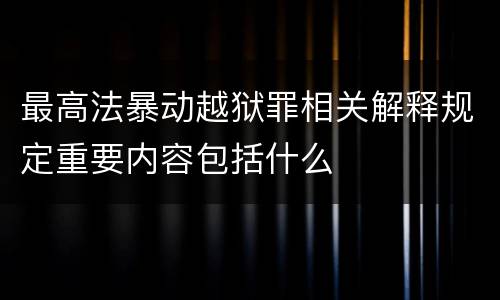 最高法暴动越狱罪相关解释规定重要内容包括什么