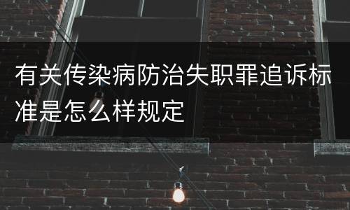有关传染病防治失职罪追诉标准是怎么样规定
