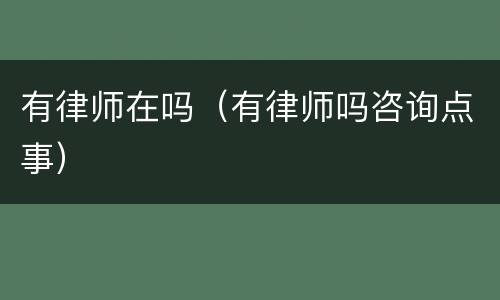 有律师在吗（有律师吗咨询点事）