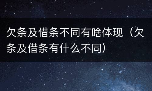 欠条及借条不同有啥体现（欠条及借条有什么不同）