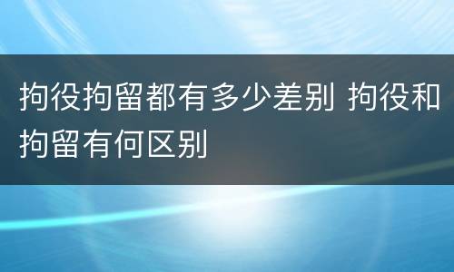 拘役拘留都有多少差别 拘役和拘留有何区别