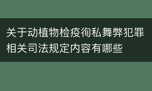 关于动植物检疫徇私舞弊犯罪相关司法规定内容有哪些