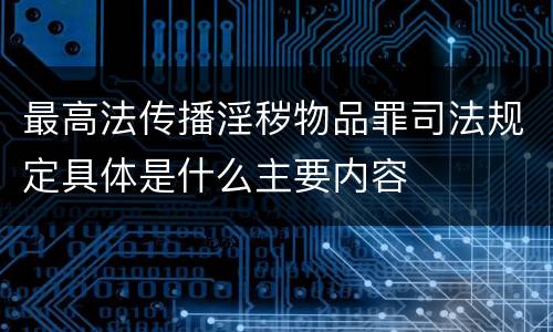 最高法传播淫秽物品罪司法规定具体是什么主要内容