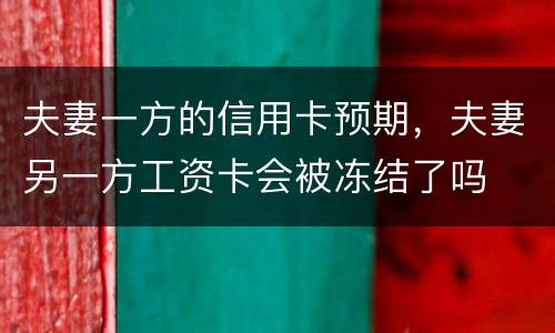 夫妻一方的信用卡预期，夫妻另一方工资卡会被冻结了吗