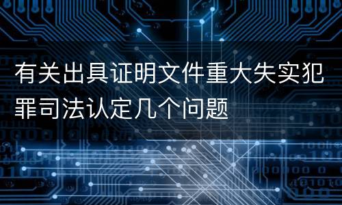 有关出具证明文件重大失实犯罪司法认定几个问题