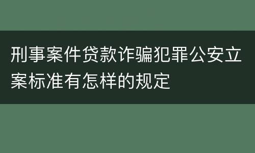 刑事案件贷款诈骗犯罪公安立案标准有怎样的规定