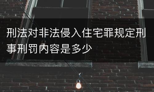刑法对非法侵入住宅罪规定刑事刑罚内容是多少
