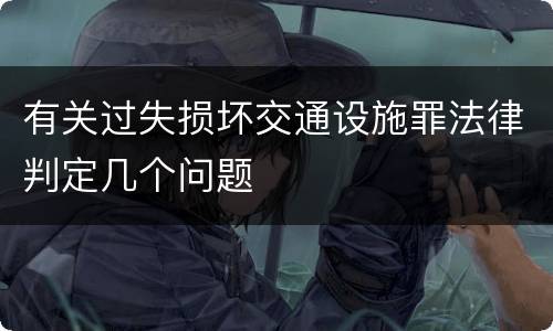 有关过失损坏交通设施罪法律判定几个问题