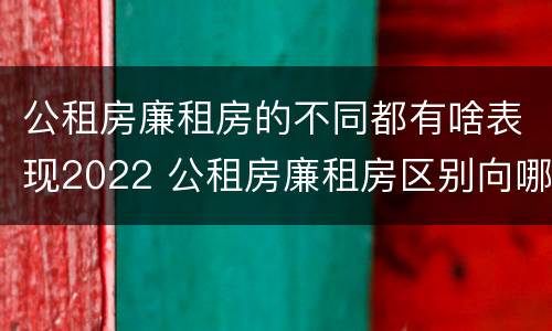 公租房廉租房的不同都有啥表现2022 公租房廉租房区别向哪儿申请