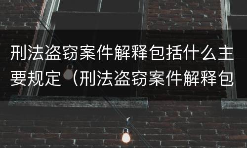 刑法盗窃案件解释包括什么主要规定（刑法盗窃案件解释包括什么主要规定的）