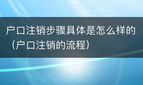 户口注销步骤具体是怎么样的（户口注销的流程）