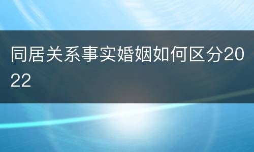 同居关系事实婚姻如何区分2022