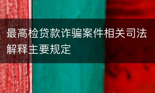 最高检贷款诈骗案件相关司法解释主要规定