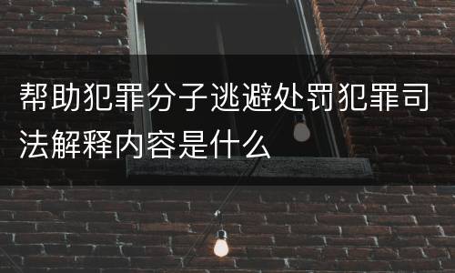 帮助犯罪分子逃避处罚犯罪司法解释内容是什么