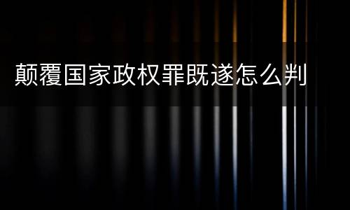 颠覆国家政权罪既遂怎么判