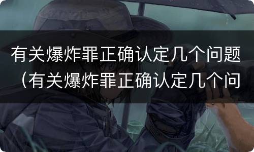 有关爆炸罪正确认定几个问题（有关爆炸罪正确认定几个问题可以判刑）