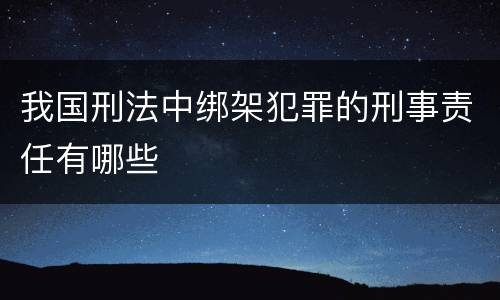 我国刑法中绑架犯罪的刑事责任有哪些