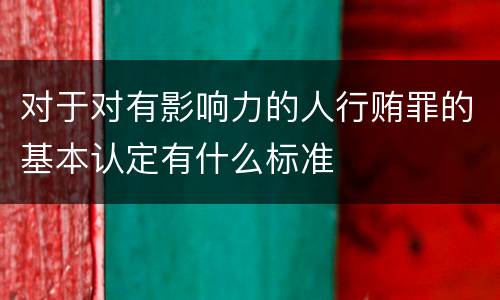 对于对有影响力的人行贿罪的基本认定有什么标准