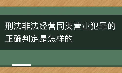 刑法非法经营同类营业犯罪的正确判定是怎样的