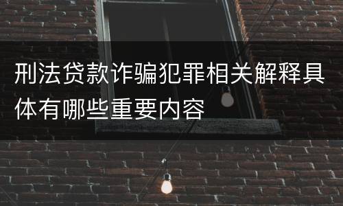 刑法贷款诈骗犯罪相关解释具体有哪些重要内容