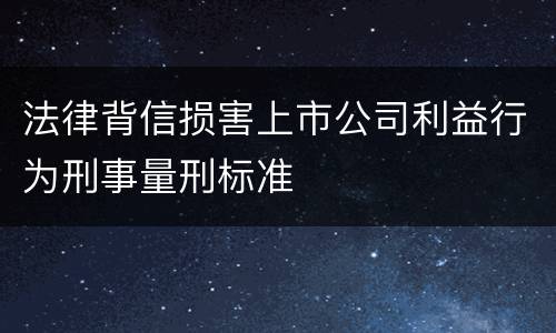 法律背信损害上市公司利益行为刑事量刑标准