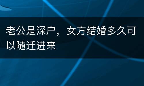 老公是深户，女方结婚多久可以随迁进来
