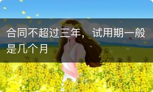 合同不超过三年，试用期一般是几个月