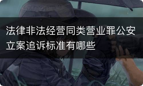 法律非法经营同类营业罪公安立案追诉标准有哪些