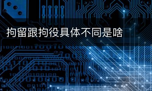 拘留跟拘役具体不同是啥