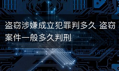 盗窃涉嫌成立犯罪判多久 盗窃案件一般多久判刑