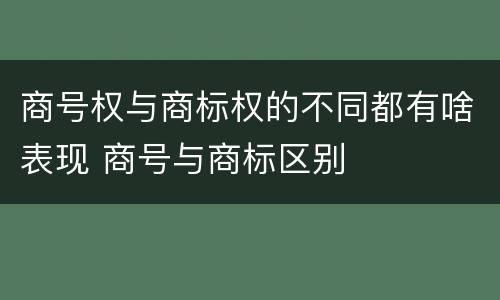 商号权与商标权的不同都有啥表现 商号与商标区别