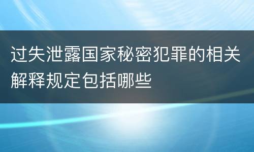 过失泄露国家秘密犯罪的相关解释规定包括哪些