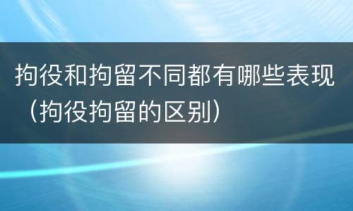 拘役和拘留不同都有哪些表现（拘役拘留的区别）