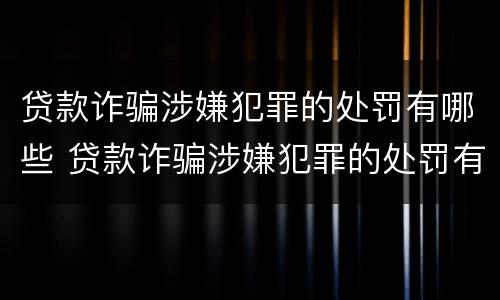贷款诈骗涉嫌犯罪的处罚有哪些 贷款诈骗涉嫌犯罪的处罚有哪些情况