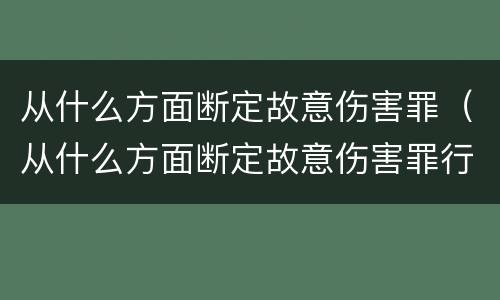 从什么方面断定故意伤害罪（从什么方面断定故意伤害罪行为）