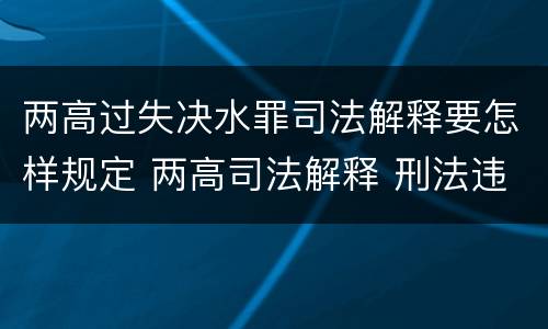 两高过失决水罪司法解释要怎样规定 两高司法解释 刑法违法所得