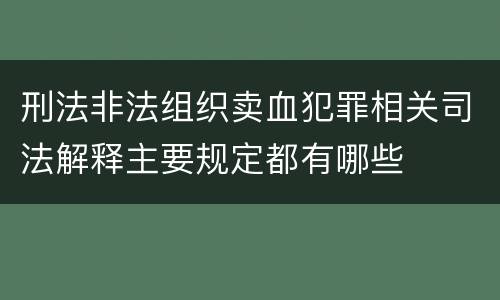 刑法非法组织卖血犯罪相关司法解释主要规定都有哪些